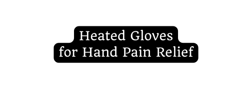 Heated Gloves for Hand Pain Relief